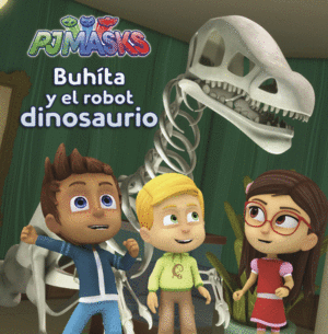 BUHÍTA Y EL ROBOT DINOSAURIO (PJ MASKS. PRIMERAS LECTURAS)