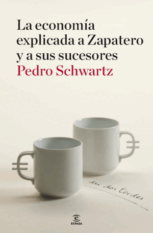 LA ECONOMIA EXPLICADA A ZAPATERO Y A SUS SUCESORES
